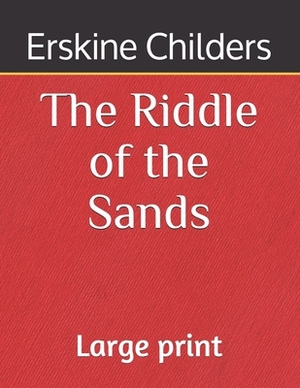 The Riddle of the Sands: Large print by Erskine Childers