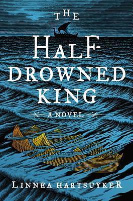 The Half-Drowned King: A Novel by Linnea Hartsuyker, Linnea Hartsuyker