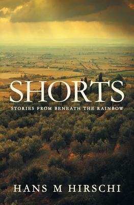 Shorts - Stories from Beneath the Rainbow by Hans M. Hirschi
