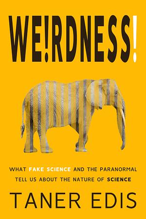 Weirdness!: What Fake Science and the Paranormal Tell Us about the Nature of Science by Taner Edis