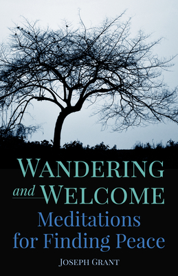 Wandering and Welcome: Meditations for Finding Peace by Joseph Grant