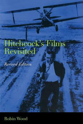 Hitchcock's Films Revisited by Robin Wood