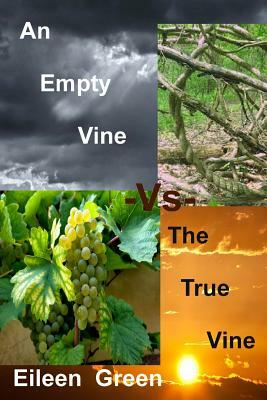 An Empty Vine -Vs- The True Vine by Eileen Green