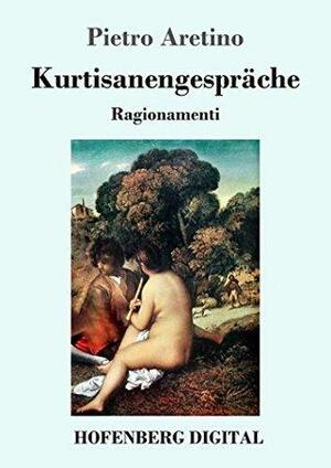 Kurtisanengespräche: by Pietro Aretino