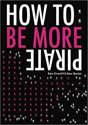 How to be More Pirate by Sam Conniff, Alex Barker