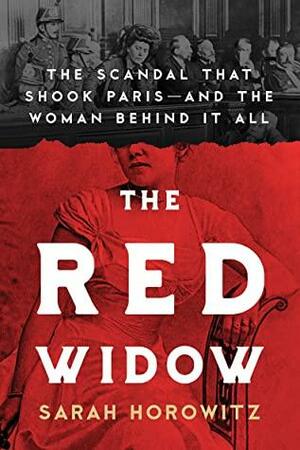 The Red Widow: The Scandal That Shook Paris and the Woman Behind It All by Sarah Horowitz