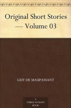 Original Short Stories - Volume 03 by Guy de Maupassant