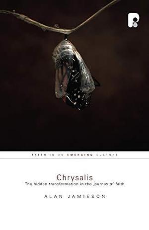 Chrysalis: The Hidden Transformation in the Journey of Faith by Alan Jamieson