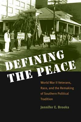 Defining the Peace: World War II Veterans, Race, and the Remaking of Southern Political Tradition by Jennifer E. Brooks