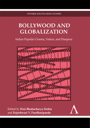 Bollywood and Globalization: Indian Popular Cinema, Nation, and Diaspora by Rajeshwari Pandharipande, Rini Bhattacharya Mehta