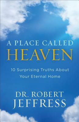 A Place Called Heaven: 10 Surprising Truths about Your Eternal Home by Robert Jeffress