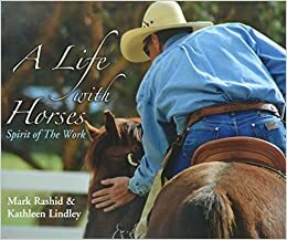 A Life with Horses: Spirit of the Work by Kathleen Lindley, Mark Rashid