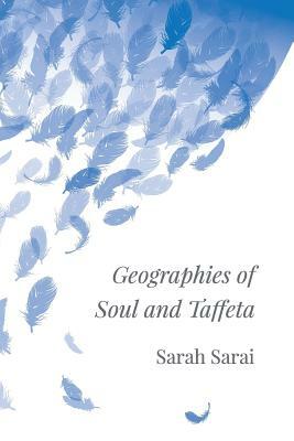 Geographies of Soul and Taffeta by Sarah Sarai