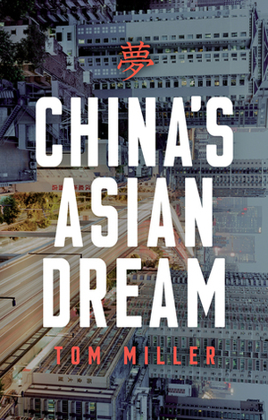 China's Asian Dream: Empire Building along the New Silk Road by Tom Miller
