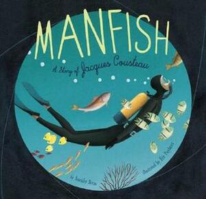Manfish: A Story of Jacques Cousteau by Éric Puybaret, Jennifer Berne