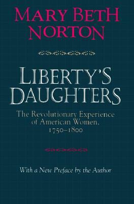 Liberty's Daughters: The Revolutionary Experience of American Women, 1750-1800 by Mary Beth Norton