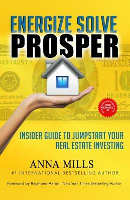 Energize Solve Prosper: Insider Guide to Jumpstart Your Real Estate Investing by Anna Mills