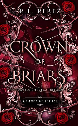 Crown of Briars: A Beauty and the Beast Retelling by R.L. Perez
