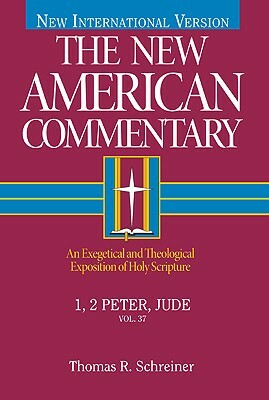 1, 2 Peter, Jude, Volume 37: An Exegetical and Theological Exposition of Holy Scripture by Thomas R. Schreiner