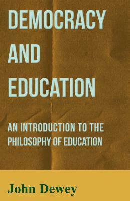 Democracy and Education - An Introduction to the Philosophy of Education by John Dewey