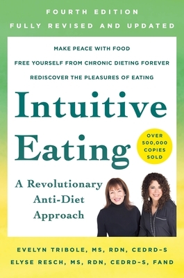 Intuitive Eating: A Revolutionary Anti-Diet Approach by Evelyn Tribole, Elyse Resch