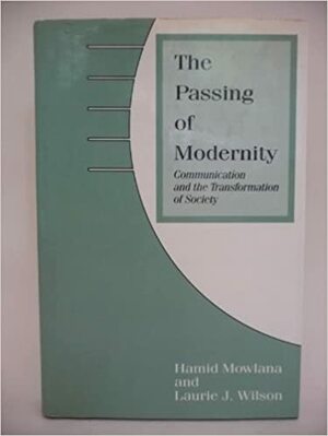 The Passing of Modernity: Communication and the Transformation of Society by Laurie Wilson, Hamid Mowlana