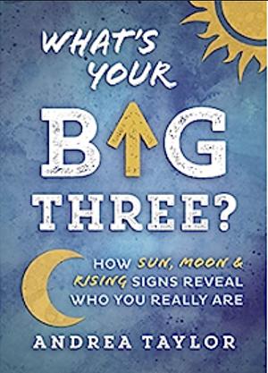 What's Your Big Three?: How Sun, Moon & Rising Signs Reveal Who You Really Are by Andrea Taylor