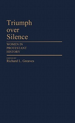 Triumph Over Silence: Women in Protestant History by Richard Greaves