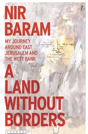 A Land Without Borders: My Journey Around East Jerusalem and the West Bank by Nir Baram, Jessica Cohen