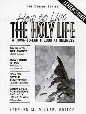 How to Live the Holy Life: A Down-To-Earth Look at Holiness by Stephen M. Miller