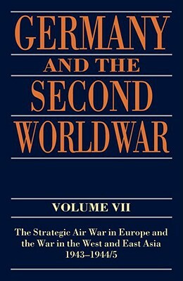 Germany and the Second World War: Volume VII: The Strategic Air War in Europe and the War in the West and East Asia, 1943-1944/5 by Gerhard Krebs, Horst Boog, Detlef Vogel