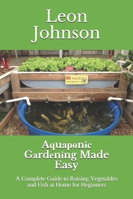 A&#1307;u&#1072;&#1088;&#1086;n&#1110;&#1089; G&#1072;rd&#1077;n&#1110;ng Made Easy: A Complete Guide to Raising Vegetables and Fish at Home for Begin by Leon Johnson