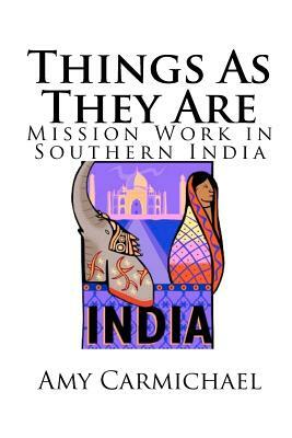 Things As They Are - Mission Work in Southern India by Amy Carmichael