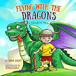 Flying with the Dragons - A Magical Adventure: (A Beautiful Illustrated Bedtime Story for Children Ages 2 to 8 - Dragon for a Day) by Simon Knight