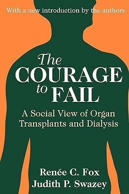 The Courage to Fail: A Social View of Organ Transplants and Dialysis by Judith P. Swazey