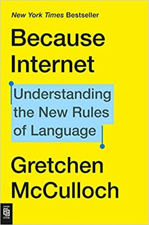 Because Internet: Understanding the New Rules of Language by Gretchen McCulloch