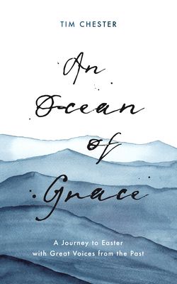 An Ocean of Grace: A Journey to Easter with Great Voices from the Past by Tim Chester