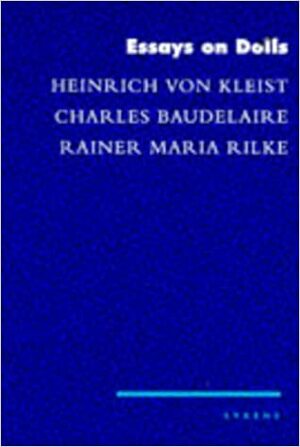 Essays on Dolls by Heinrich von Kleist, Rainer Maria Rilke, Charles Baudelaire