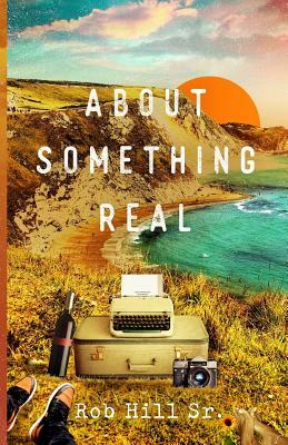 About Something Real by Rob Hill Sr