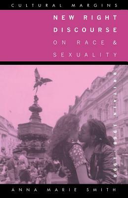 New Right Discourse on Race and Sexuality: Britain, 1968 1990 by Anna Marie Smith, Anne Marie Smith