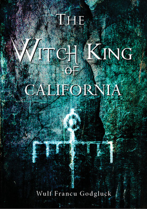 The Witch King of California by Wulf Francú Godgluck