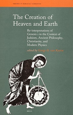 The Creation of Heaven and Earth: Re-Interpretations of Genesis I in the Context of Judaism, Ancient Philosophy, Christianity, and Modern Physics by 