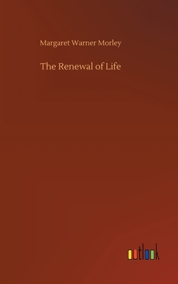 The Renewal of Life by Margaret Warner Morley