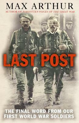 Last Post: The Final Word from Our First World War Soldiers by Max Arthur