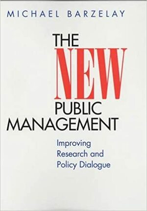 The New Public Management: Improving Research and Policy Dialogue by Michael Barzelay