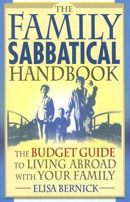 The Family Sabbatical Handbook: The Budget Guide to Living Abroad with Your Family by Elisa Bernick