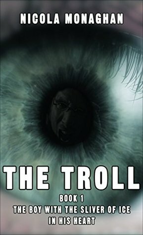The Troll: Book 1: The boy with the sliver of ice in his heart by Nicola Monaghan