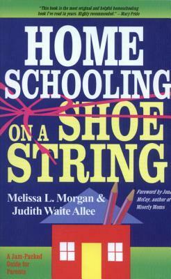 Homeschooling on a Shoestring by Melissa L. Morgan, Judith Waite Allee