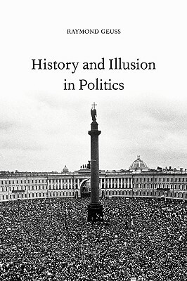 History and Illusion in Politics by Raymond Geuss