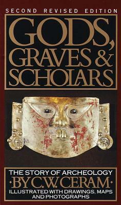 Gods, Graves, and Scholars: The Story of Archaeology by C.W. Ceram